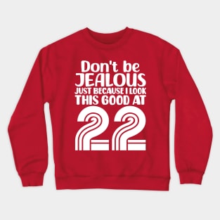 Don't Be Jealous Just Because I look This Good At 22 Crewneck Sweatshirt